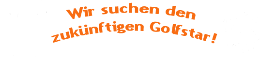 Wir suchen den zukünftigen Golfstar!